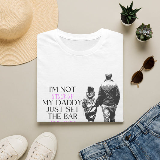 Daddy Set the Bar T-Shirt — "I’m Not Stuck Up My Daddy Just Set The Bar" Father-Daughter Tee